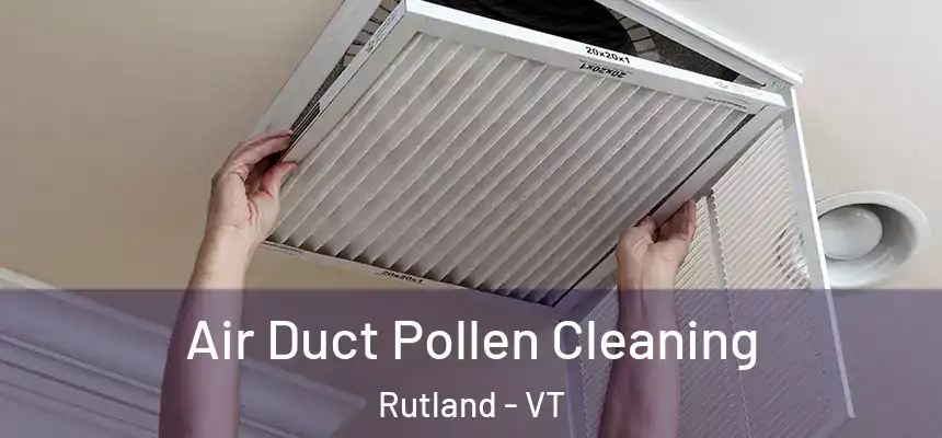  Air Duct Pollen Cleaning Rutland - VT