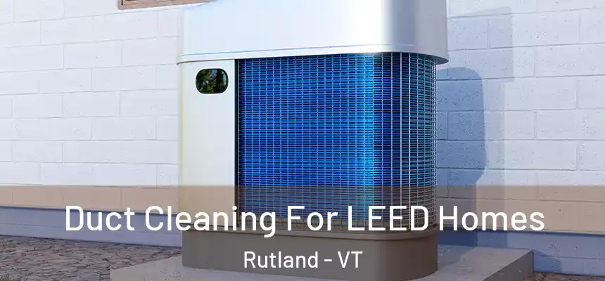  Duct Cleaning For LEED Homes Rutland - VT