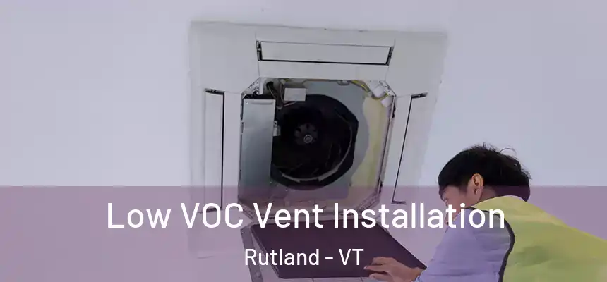 Low VOC Vent Installation Rutland - VT