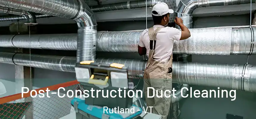  Post-Construction Duct Cleaning Rutland - VT
