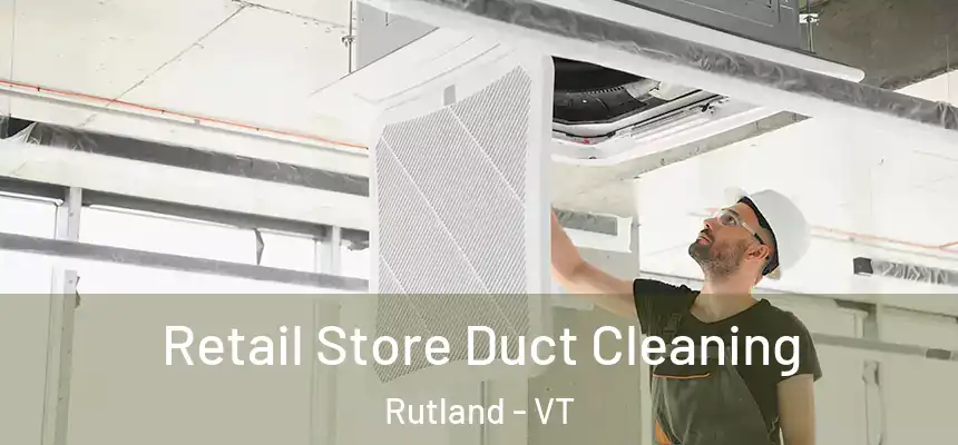  Retail Store Duct Cleaning Rutland - VT